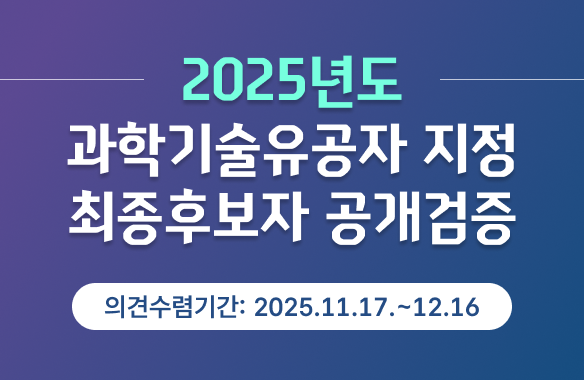 2025년도 과학기술유공자 지정 최종후보자 공개검증
(의견수렴기간: 2025.11.17.~12.16.)