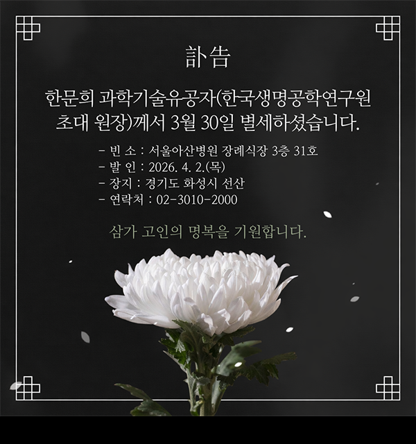 부고 : 한문희 과학기술유공자(한국생명공학연구원 초대 원장)께서 3월 30일 별세하셨습니다. - 빈소 : 서울아산병원 장례식장 3층 31호- 발 인 : 2026. 4. 2.(목), - 장지 : 경기도 화성시 선산- 연락처 : 02-3010-2000