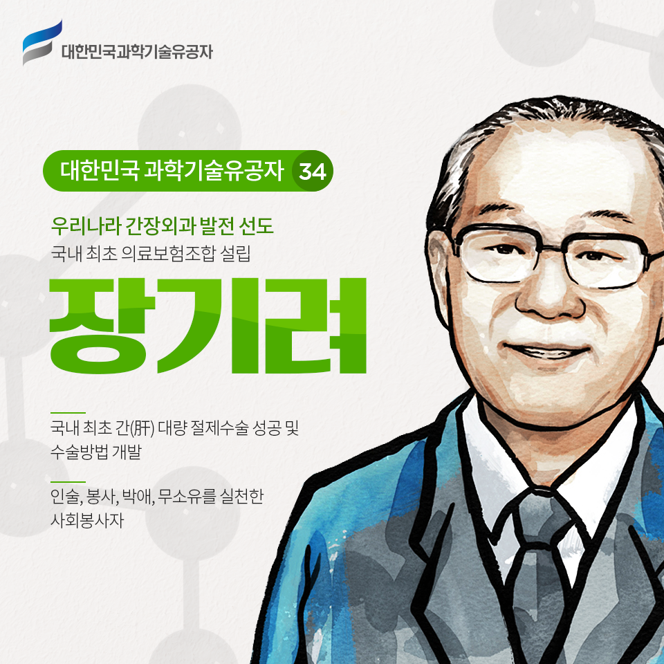 대한민국과학기술유공자 - 대한민국 과학기술유공자-대한민국 과학기술유공자 34 우리나라 간장외과 발전 선도 - 국내 최초 의료보험조합 설립 장기려, 국내 최초 간(肝) 대량 절제수술 성공 및 수술방법 개발, 인술, 봉사, 박애, 무소유를 실천한 사회봉사자